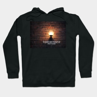 My prayers were answered not by getting what I wanted, but what I needed Hoodie